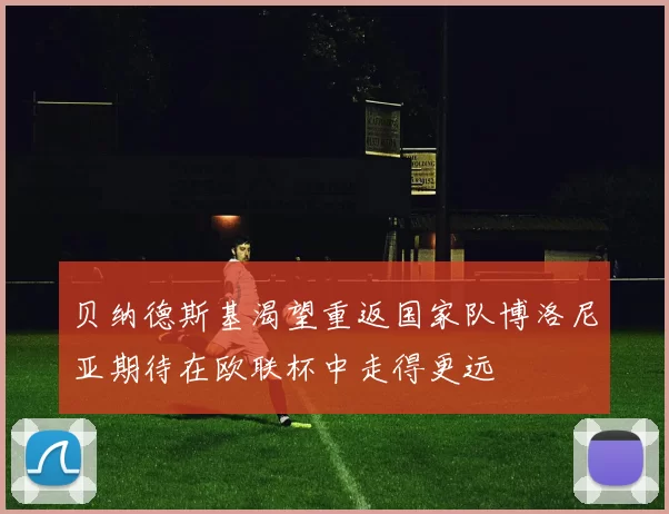 贝纳德斯基渴望重返国家队博洛尼亚期待在欧联杯中走得更远